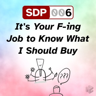 SDP-006. It's Your F-ing Job to Know What I Should Buy