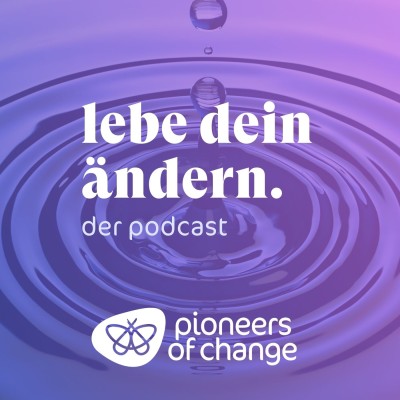 LEBE DEIN ÄNDERN! Der Pioneers of Change-Podcast