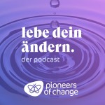 LEBE DEIN ÄNDERN! Der Pioneers of Change-Podcast