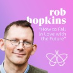 Sich in die Zukunft verlieben? Rob Hopkins