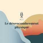 #03 | Le désencombrement physique