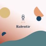 #08 | Ralentir