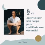 #19 | Apprivoiser son corps pour redéfinir son essentiel - avec Yoan