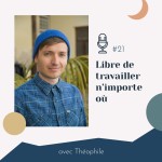 #21 | Libre de travailler n'importe où - avec Théophile