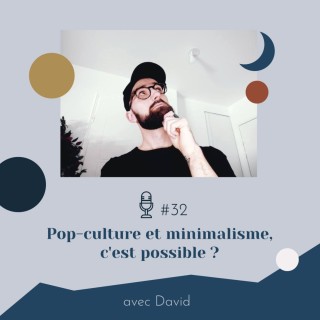 #32 | Pop-culture et minimalisme, c'est possible ? - avec David (legeekminimaliste)