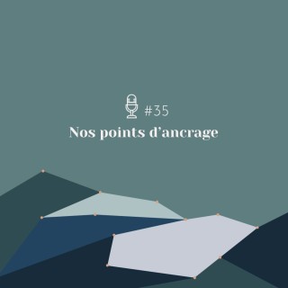 #35 | Nos points d'ancrage