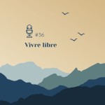 #36 | Vivre libre