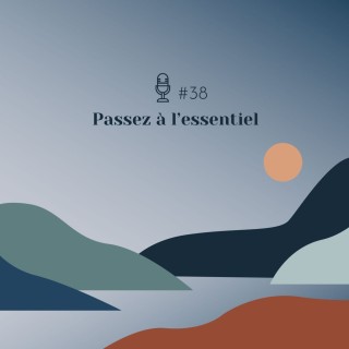 #38 | Passez à l’essentiel