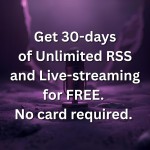Free 30-Days of Unlimited RSS and Live-streaming.