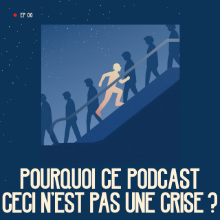 Pourquoi ce podcast "Ceci n'est pas une Crise" ?