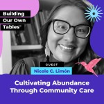 Cultivating Abundance Through Community Care with Nicole C. Limón