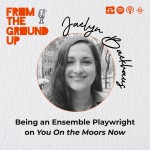 Being an Ensemble Playwright on You and On the Moors Now