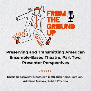 Preserving and Transmitting American Ensemble-Based Theatre, Part Two: Presenter Perspectives