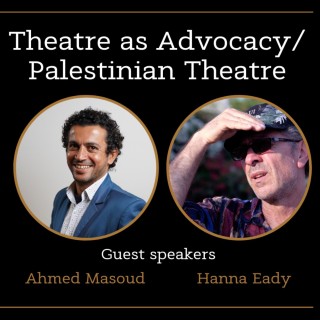 Theatre as Advocacy/Palestinian Theatre with Ahmed Mansour & Hanna Eady