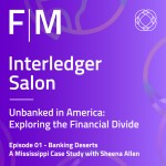 Unbanked in America: Exploring the Financial Divide:  Banking Deserts - A Mississippi Case Study with Sheena Allen